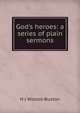 God's heroes: a series of plain sermons, H J Wilmot-Buxton 
