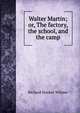 Walter Martin; or, The factory, the school, and the camp, Richard Hooker Wilmer 