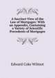 A Succinct View of the Law of Mortgages: With an Appendix, Containing a Variety of Scientific Precedents of Mortgages, Edward Coke Wilmot 