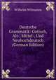 Deutsche Grammatik: Gotisch, Alt-, Mittel-, Und Neuhochdeutsch (German Edition), Wilhelm Wilmanns 