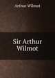 Sir Arthur Wilmot, Arthur Wilmot 