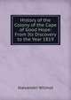 History of the Colony of the Cape of Good Hope: From Its Discovery to the Year 1819, Alexander Wilmot 