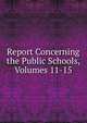 Report Concerning the Public Schools, Volumes 11-15, 