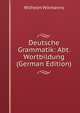 Deutsche Grammatik: Abt. Wortbildung (German Edition), Wilhelm Wilmanns 