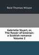 Gabrielle Stuart, or, The flower of Greenan: a Scottish romance Volume 2, Reid Thomas Wilson 