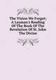 The Vision We Forget; A Layman's Reading Of The Book Of The Revelation Of St. John The Divine, 