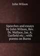 Speeches and essays by John Wilson, Rev. Dr. Wallace, Jas. A. Garfield etc.; with poems on Burns, Wilson, John 