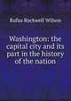 Washington: the capital city and its part in the history of the nation, Rufus Rockwell Wilson 