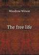 The free life, Wilson, Woodrow, 1856-1924 