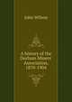 A history of the Durham Miners' Association, 1870-1904, Wilson, John 