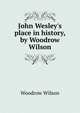 John Wesley's place in history, by Woodrow Wilson, Wilson, Woodrow, 1856-1924 