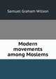 Modern movements among Moslems, Samuel Graham Wilson 