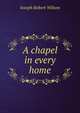 A chapel in every home, Joseph Robert Wilson 
