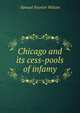 Chicago and its cess-pools of infamy, Samuel Paynter Wilson 