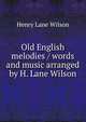 Old English melodies / words and music arranged by H. Lane Wilson, Henry Lane Wilson 