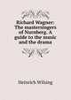 Richard Wagner: The mastersingers of Nurnberg. A guide to the music and the drama, Heinrich Wilsing 