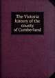 The Victoria history of the county of Cumberland, 