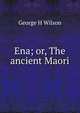 Ena; or, The ancient Maori, George H Wilson 