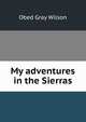 My adventures in the Sierras, Obed Gray Wilson 