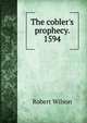 The cobler's prophecy. 1594, Robert Wilson 