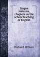 Lingua materna, chapters on the school teaching of English, Richard Wilson 