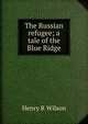 The Russian refugee; a tale of the Blue Ridge, Henry R Wilson 