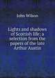 Lights and shadows of Scottish life; a selection from the papers of the late Arthur Austin, Wilson, John 