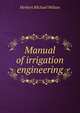 Manual of irrigation engineering, Herbert Michael Wilson 