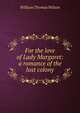 For the love of Lady Margaret: a romance of the lost colony, William Thomas Wilson 