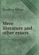 Mere literature and other essays, Wilson, Woodrow, 1856-1924 