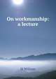 On workmanship: a lecture, H. Wilson 