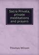 Sacra Privata, private meditations and prayers, Wilson, Thomas 