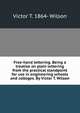 Free-hand lettering. Being a treatise on plain lettering from the practical standpoint for use in engineering schools and colleges. By Victor T. Wilson, Victor T. 1864- Wilson 