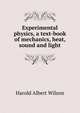 Experimental physics, a text-book of mechanics, heat, sound and light, Harold Albert Wilson 