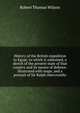 History of the British expedition to Egypt; to which is subjoined, a sketch of the present state of that country and its means of defence. Illustrated with maps, and a portrait of Sir Ralph Abercromby, Robert Thomas Wilson 