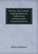 Verses and notes: topographical, historical, antiquarian, miscellaneous, Wilson, John 