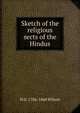 Sketch of the religious sects of the Hindus, H. H. Wilson 