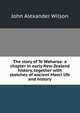 The story of Te Waharoa: a chapter in early New Zealand history, together with sketches of ancient Maori life and history, John Alexander Wilson 