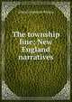 The township line; New England narratives, Albert Frederick Wilson 