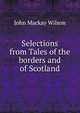 Selections from Tales of the borders and of Scotland, John Mackay Wilson 