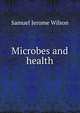 Microbes and health, Samuel Jerome Wilson 