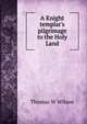 A Knight templar's pilgrimage to the Holy Land, Thomas W Wilson 