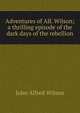Adventures of Alf. Wilson; a thrilling episode of the dark days of the rebellion, John Alfred Wilson 
