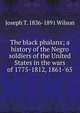 The black phalanx; a history of the Negro soldiers of the United States in the wars of 1775-1812, 1861-'65, Joseph T. 1836-1891 Wilson 