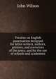 Treatise on English punctuation designed for letter-writers, authors, printers, and correctors of the press; and for the use of schools and academies, Wilson, John 
