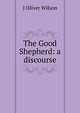 The Good Shepherd: a discourse, J Oliver Wilson 