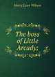 The boss of Little Arcady;, Harry Leon Wilson 