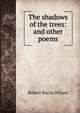 The shadows of the trees: and other poems, Robert Burns Wilson 