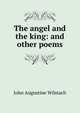 The angel and the king: and other poems, John Augustine Wilstach 