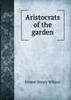 Aristocrats of the garden, Ernest Henry Wilson 